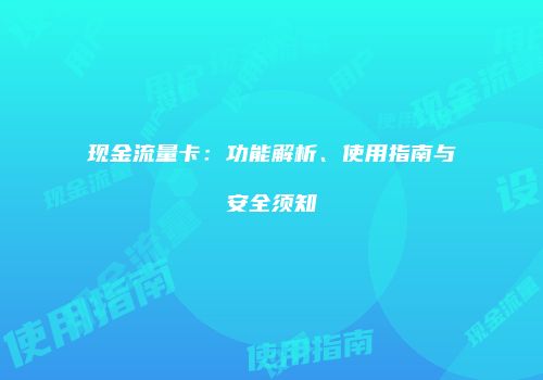 现金流量卡：功能解析、使用指南与安全须知