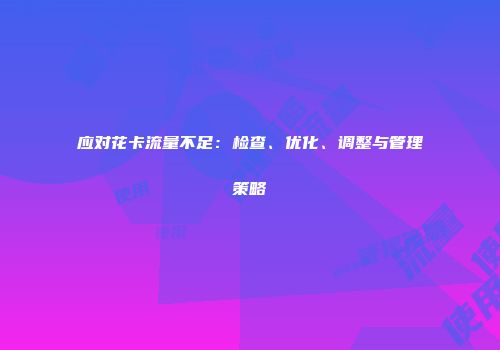 应对花卡流量不足：检查、优化、调整与管理策略