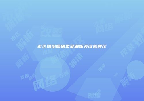 市区网络拥堵现象解析及改善建议