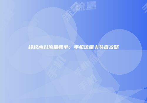 轻松应对流量账单：手机流量卡节省攻略