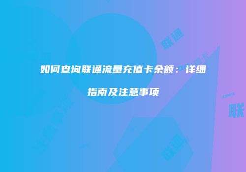 如何查询联通流量充值卡余额：详细指南及注意事项