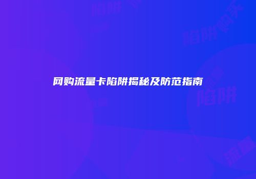 网购流量卡陷阱揭秘及防范指南