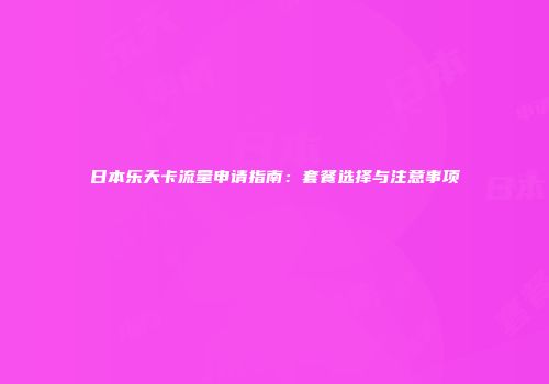 日本乐天卡流量申请指南：套餐选择与注意事项