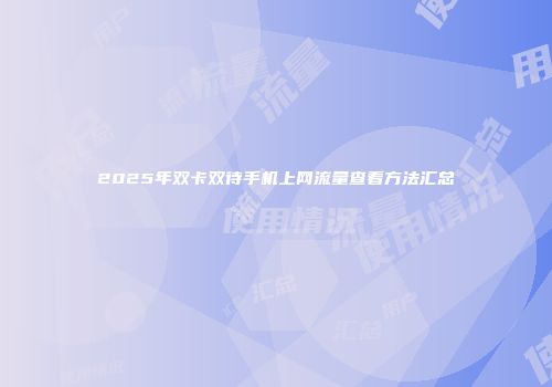 2025年双卡双待手机上网流量查看方法汇总