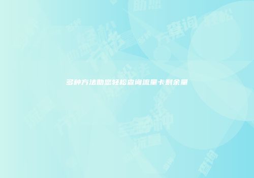 多种方法助您轻松查询流量卡剩余量
