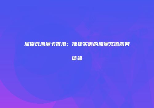 屈臣氏流量卡香港：便捷实惠的流量充值服务体验