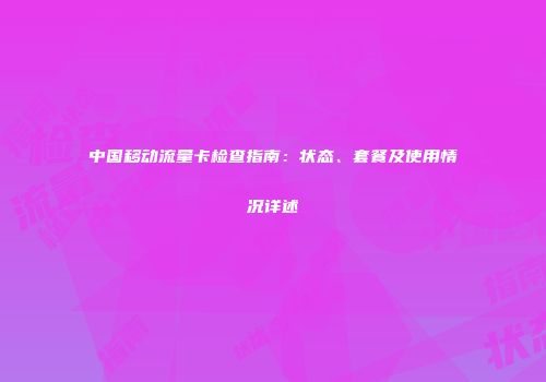 中国移动流量卡检查指南：状态、套餐及使用情况详述