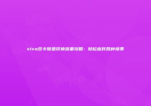 vivo双卡随意切换流量攻略：轻松应对各种场景