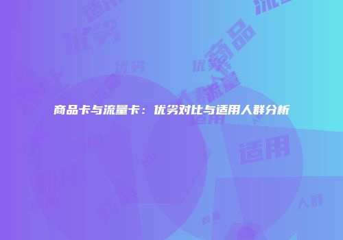 商品卡与流量卡：优劣对比与适用人群分析