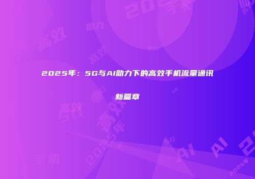 2025年：5G与AI助力下的高效手机流量通讯新篇章