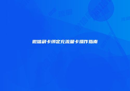 微信副卡绑定充流量卡操作指南