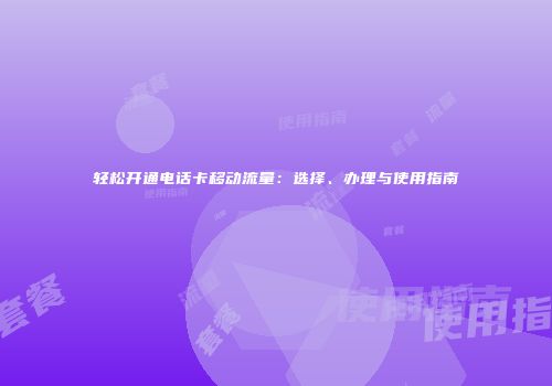 轻松开通电话卡移动流量：选择、办理与使用指南