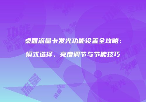 桌面流量卡发光功能设置全攻略：模式选择、亮度调节与节能技巧