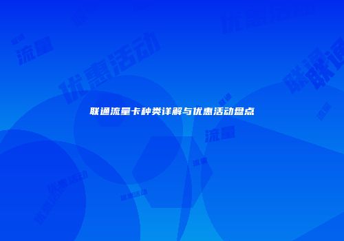 联通流量卡种类详解与优惠活动盘点