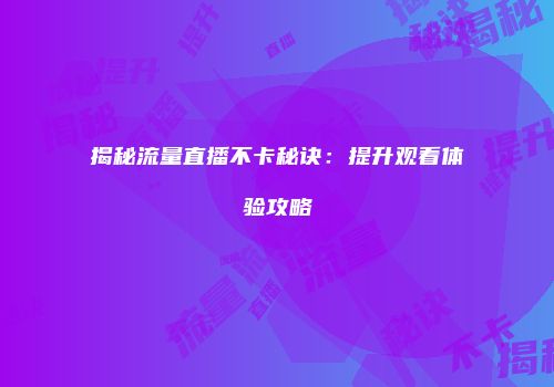 揭秘流量直播不卡秘诀：提升观看体验攻略