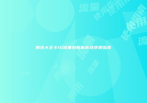 腾讯大王卡1G流量到账解析及使用指南