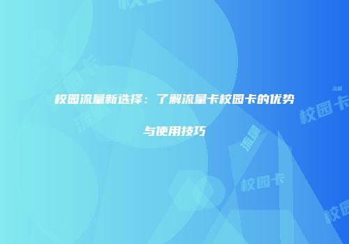 校园流量新选择：了解流量卡校园卡的优势与使用技巧