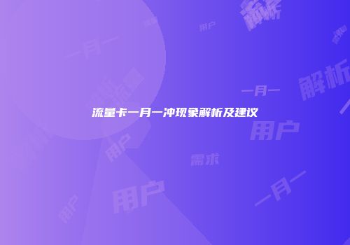 流量卡一月一冲现象解析及建议