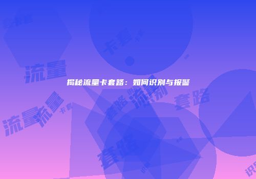 揭秘流量卡套路：如何识别与报警