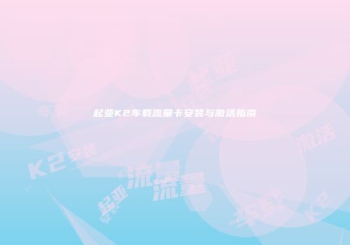起亚K2车载流量卡安装与激活指南