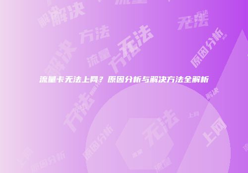 流量卡无法上网？原因分析与解决方法全解析