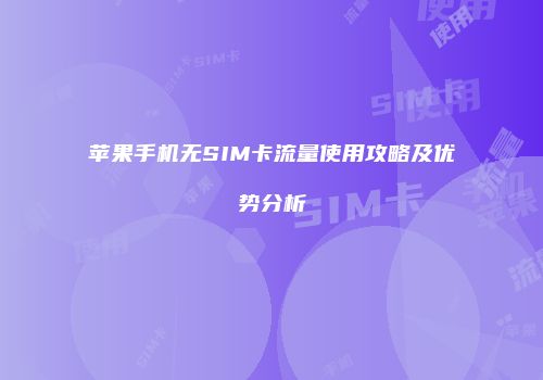 苹果手机无SIM卡流量使用攻略及优势分析