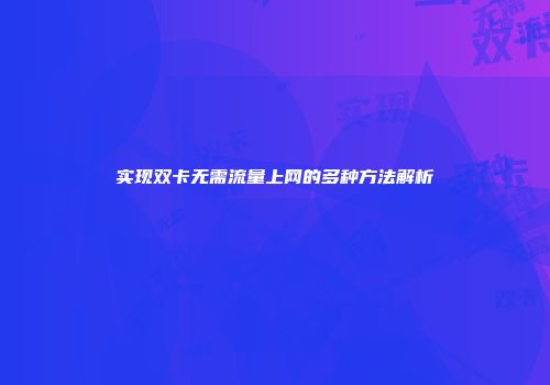 实现双卡无需流量上网的多种方法解析