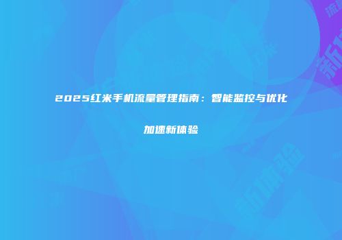 2025红米手机流量管理指南：智能监控与优化加速新体验