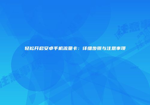 轻松开启安卓手机流量卡：详细步骤与注意事项