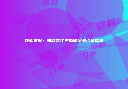 轻松掌握：如何查找您的流量卡订单信息
