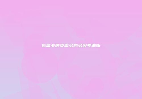 流量卡种类繁多的多因素解析