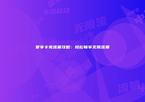 爱享卡免流量攻略：轻松畅享无限流量