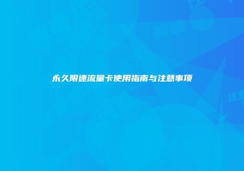 永久限速流量卡使用指南与注意事项