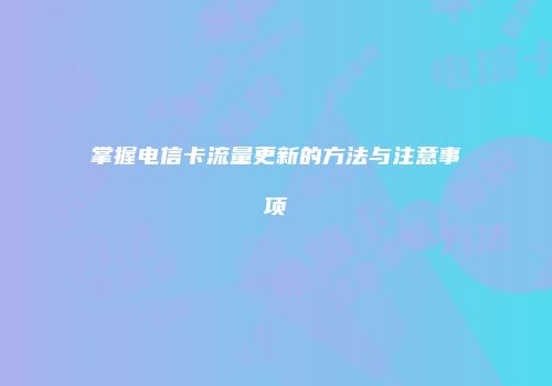 掌握电信卡流量更新的方法与注意事项
