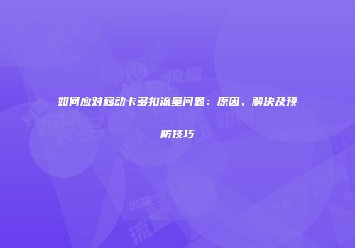 如何应对移动卡多扣流量问题：原因、解决及预防技巧