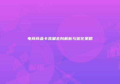电商商品卡流量去向解析与优化策略