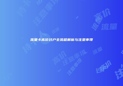流量卡高价过户全流程解析与注意事项