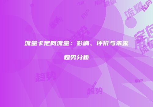 流量卡定向流量：影响、评价与未来趋势分析