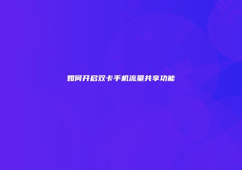 如何开启双卡手机流量共享功能