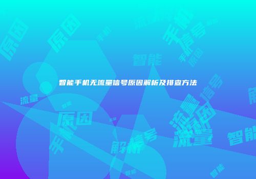 智能手机无流量信号原因解析及排查方法