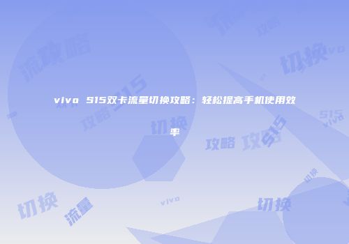 vivo S15双卡流量切换攻略：轻松提高手机使用效率