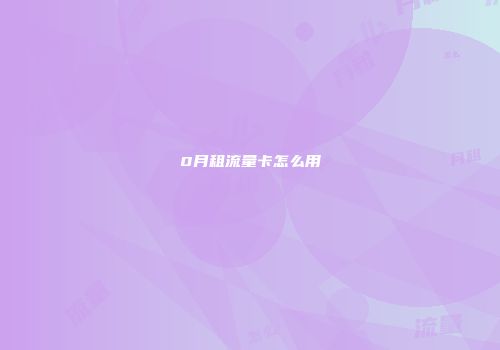 0月租流量卡怎么用