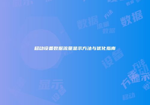 移动设备数据流量显示方法与优化指南