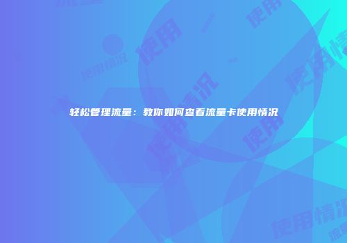 轻松管理流量：教你如何查看流量卡使用情况