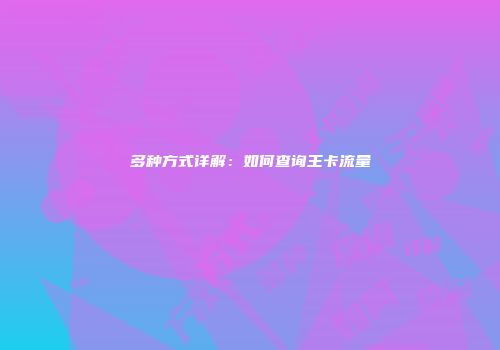 多种方式详解：如何查询王卡流量
