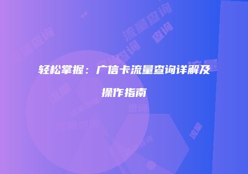 轻松掌握：广信卡流量查询详解及操作指南