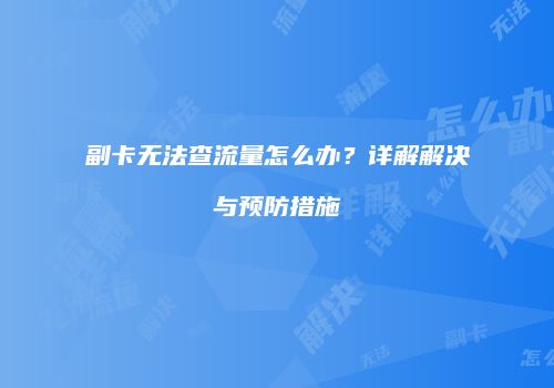 副卡无法查流量怎么办？详解解决与预防措施