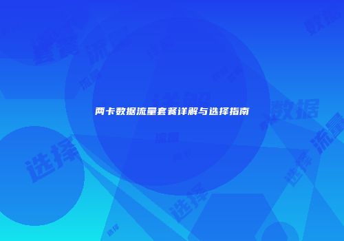 两卡数据流量套餐详解与选择指南