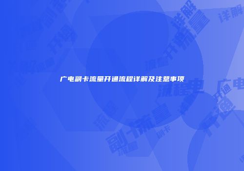 广电副卡流量开通流程详解及注意事项