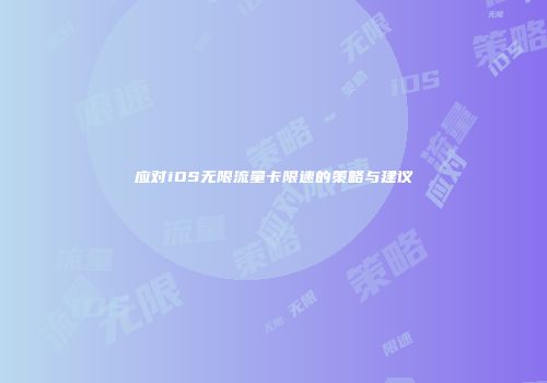 应对iOS无限流量卡限速的策略与建议